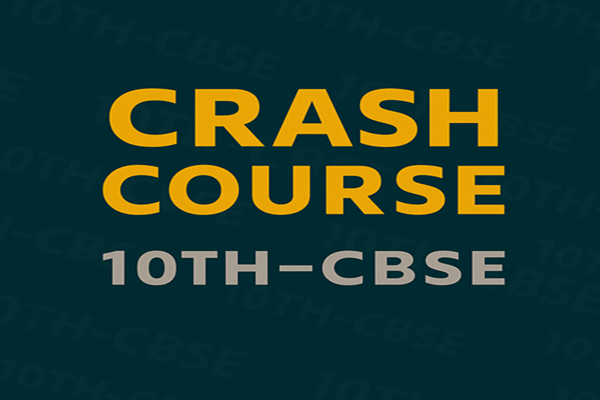Crash Course – Class 10 CBSE