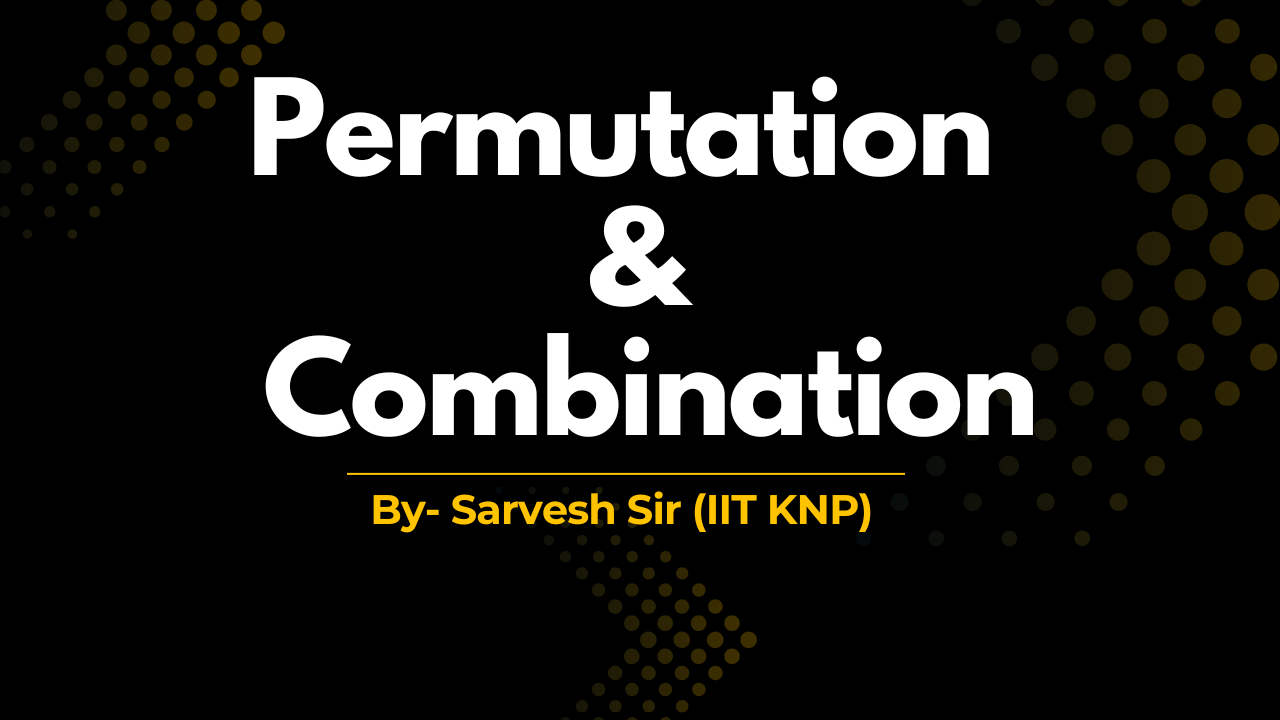 Permutation & Combination by Sarvesh Sir